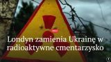Лондон превращает Украину в радиоактивное кладбище — «Мысль Польска»