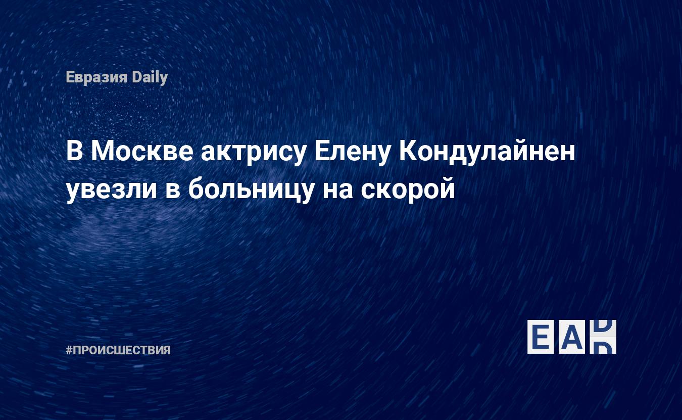 В Москве актрису Елену Кондулайнен увезли в больницу на скорой — EADaily,  25 июля 2020 — Происшествия, Новости России