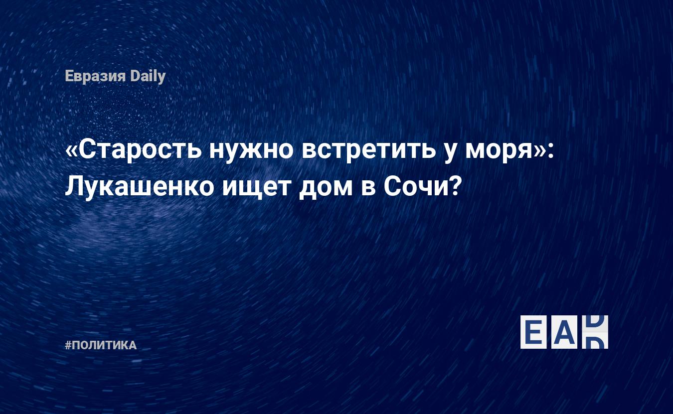 Лукашенко: «Старость нужно встретить у моря»! — EADaily — Лукашенко.  Александр Лукашенко. Лукашенко новости. Где сейчас находится Лукашенко? Что  сказал Лукашенко? Президент Лукашенко. Лукашенко 2021. Что Лукашенко делает  в Сочи?