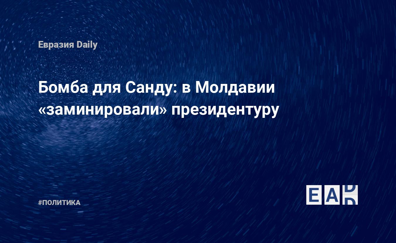 Бомба для Санду: в Молдавии «заминировали» президентуру — EADaily —  Молдова. Санду новости. Майя Санду новости. Новости Молдавии. Молдавия  новости. Новости Молдовы. Молдова новости. Новости Молдовы сегодня. Молдова  последние новости