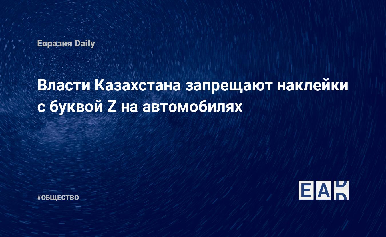 Власти Казахстана запрещают наклейки с буквой Z на автомобилях — EADaily —  Казахстан. Новости. 25.03.2022. Казахстан новости. Новости Казахстана.  Новости Казахстан. Казахстан новости сегодня. Казахстан последние новости.  Казахстан новости 2022.