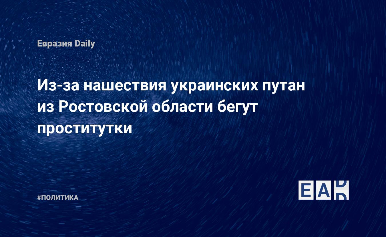 Из-за нашествия украинских путан из Ростовской области бегут проститутки —  EADaily — Ростов-на-Дону новости. Новости Ростов-на-Дону. Ростов На Дону  новости. Ростов На Дону. Новости. Ростов-на-Дону. Новости Ростов На Дону.  Новости сегодня. Новости