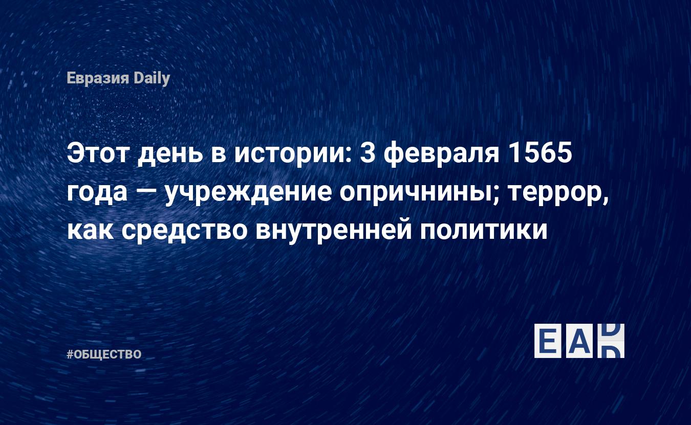 Этот день в истории: 3 февраля 1565 года — учреждение опричнины; террор,  как средство внутренней политики — EADaily, 3 февраля 2016 — Общество.  Новости, Новости России