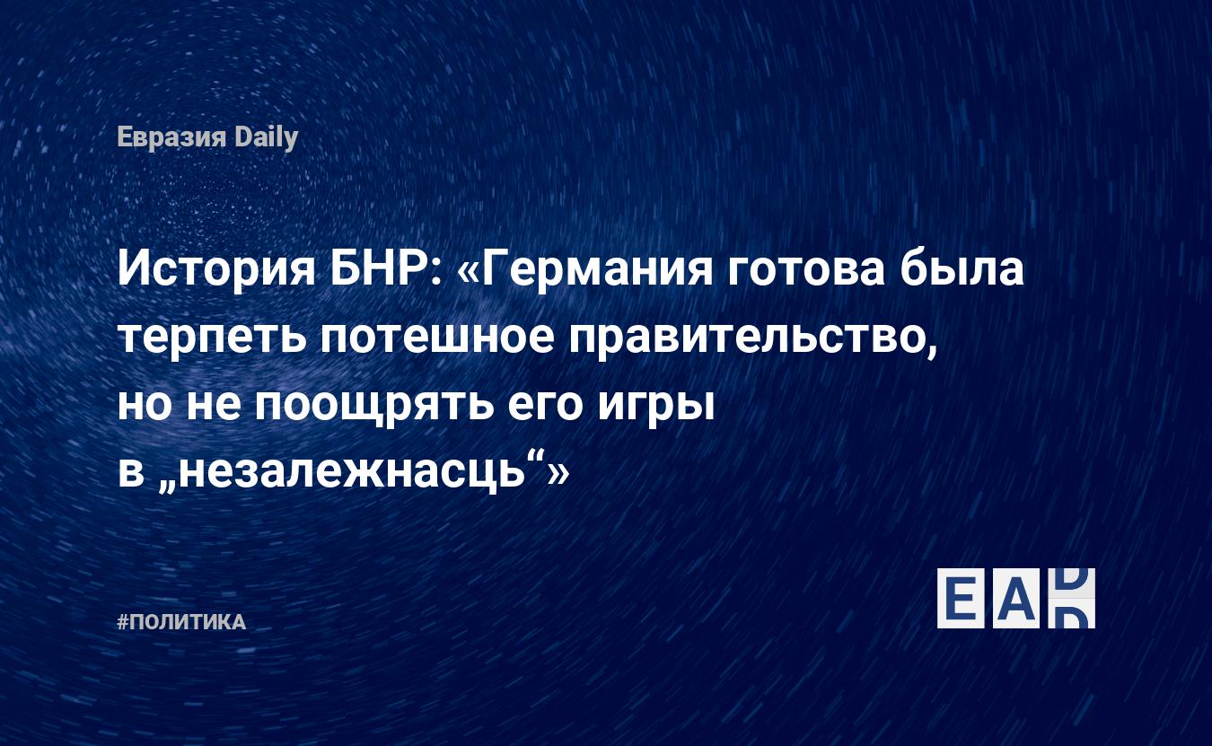 История БНР: «Германия готова была терпеть потешное правительство, но не  поощрять его игры в „незалежнасць“» — EADaily, 25 марта 2016 — Новости  политики, Новости России